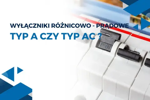 Wyłączniki różnicowoprądowe: typ A czy typ AC? Zbliżenie na mechanizmy zabezpieczające instalację elektryczną.
