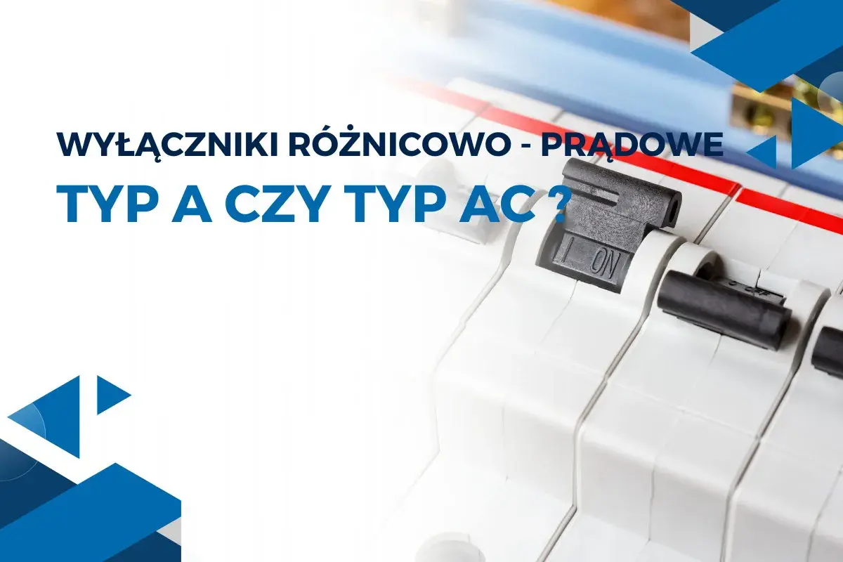 Wyłączniki różnicowoprądowe: typ A czy typ AC? Zbliżenie na mechanizmy zabezpieczające instalację elektryczną.